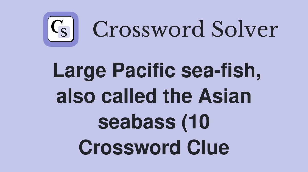 Large Pacific sea fish also called the Asian seabass (10) Crossword Large Pacific sea fish also called the Asian seabass (10) Crossword